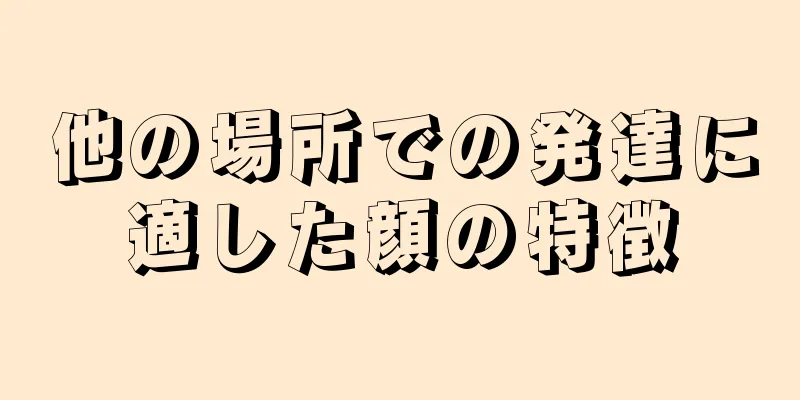 他の場所での発達に適した顔の特徴