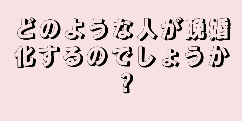 どのような人が晩婚化するのでしょうか？