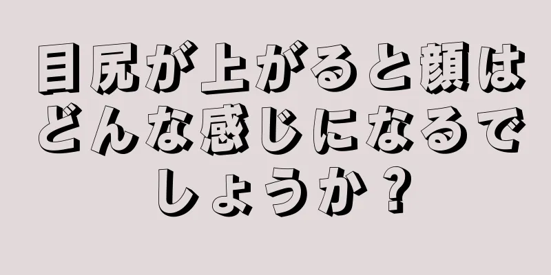 目尻が上がると顔はどんな感じになるでしょうか？