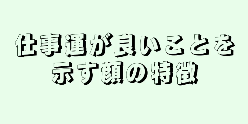 仕事運が良いことを示す顔の特徴