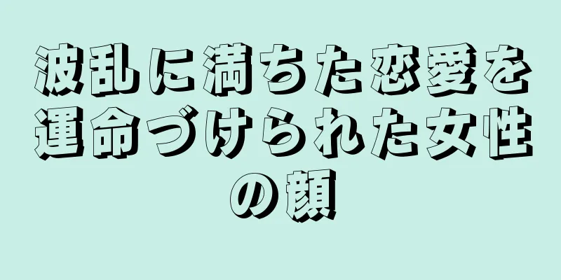 波乱に満ちた恋愛を運命づけられた女性の顔