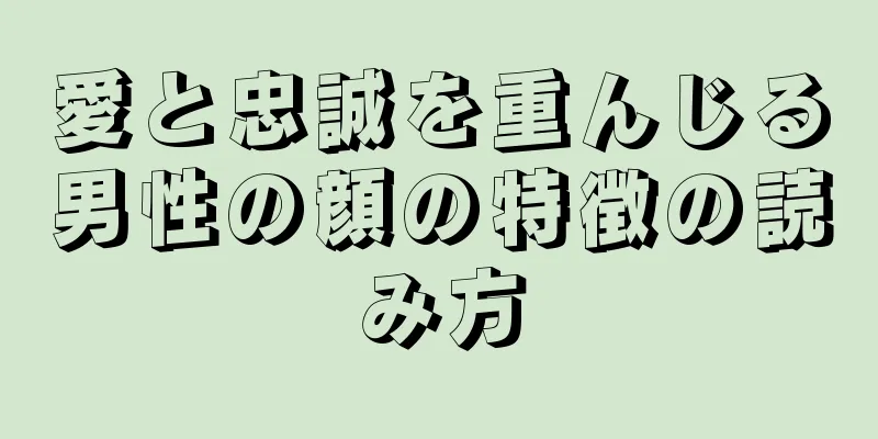 愛と忠誠を重んじる男性の顔の特徴の読み方