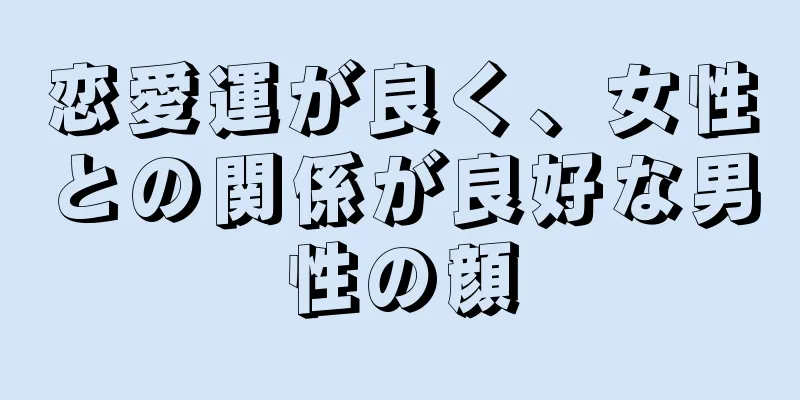 恋愛運が良く、女性との関係が良好な男性の顔