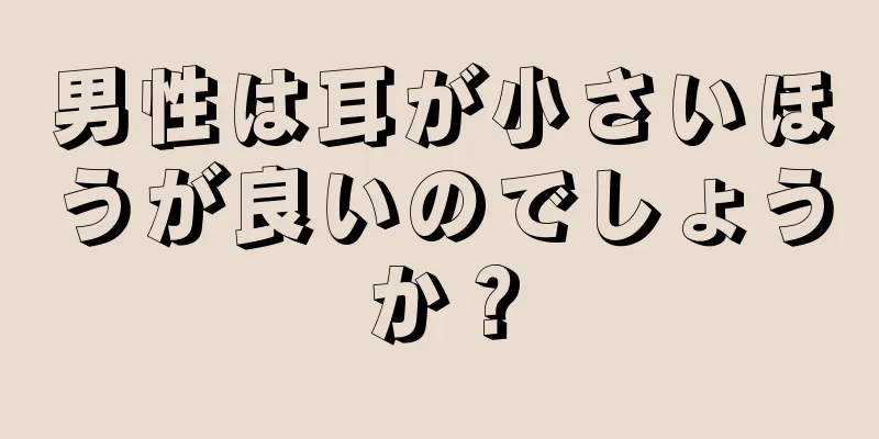 男性は耳が小さいほうが良いのでしょうか？