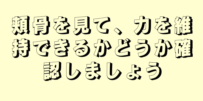 頬骨を見て、力を維持できるかどうか確認しましょう