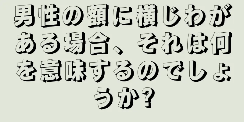 男性の額に横じわがある場合、それは何を意味するのでしょうか?