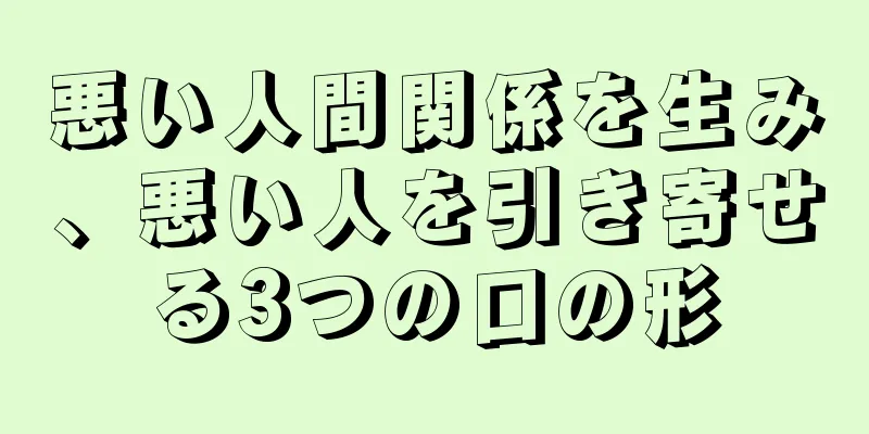 悪い人間関係を生み、悪い人を引き寄せる3つの口の形