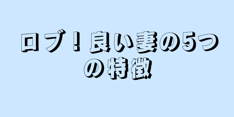 ロブ！良い妻の5つの特徴