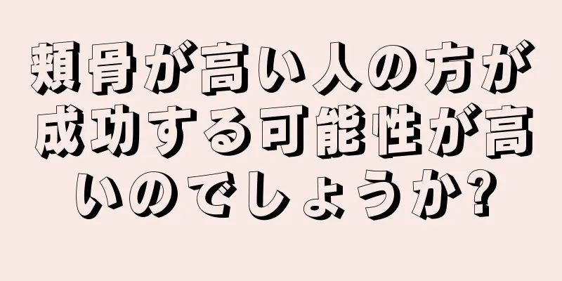 頬骨が高い人の方が成功する可能性が高いのでしょうか?