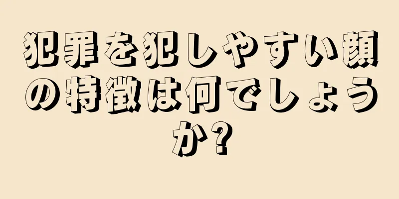 犯罪を犯しやすい顔の特徴は何でしょうか?