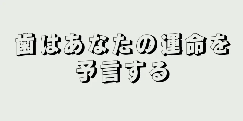 歯はあなたの運命を予言する