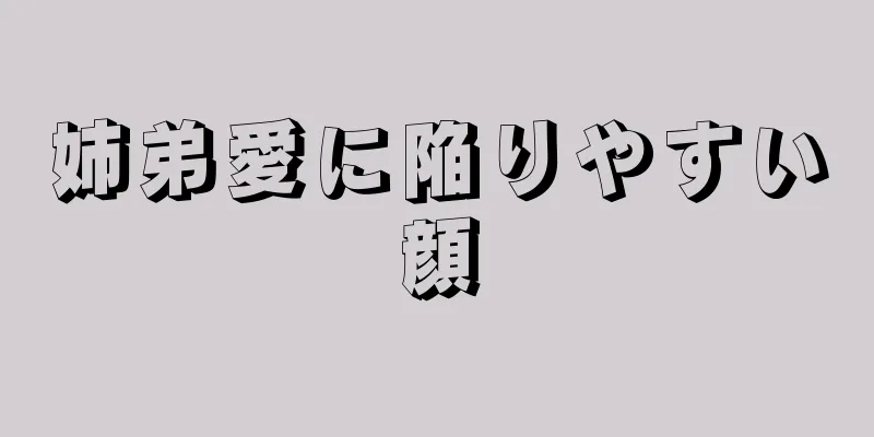 姉弟愛に陥りやすい顔