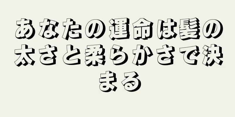 あなたの運命は髪の太さと柔らかさで決まる