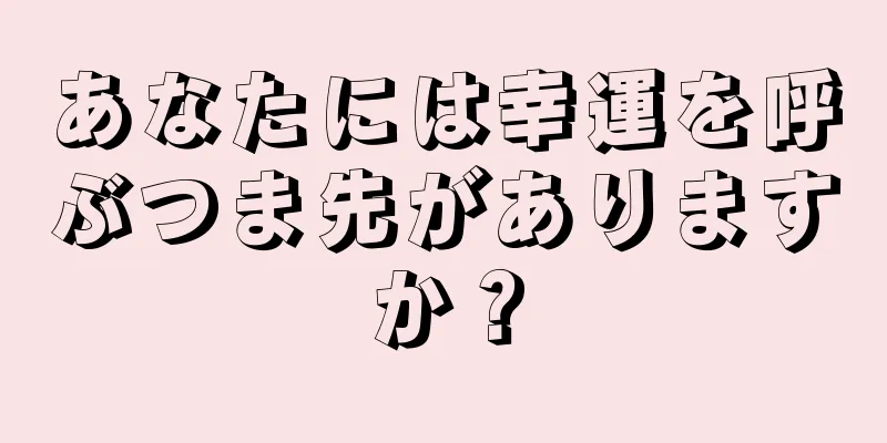 あなたには幸運を呼ぶつま先がありますか？