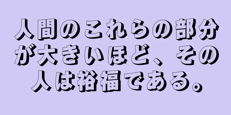 人間のこれらの部分が大きいほど、その人は裕福である。