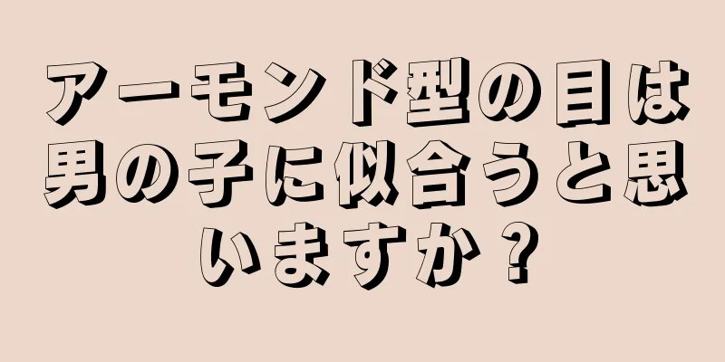 アーモンド型の目は男の子に似合うと思いますか？