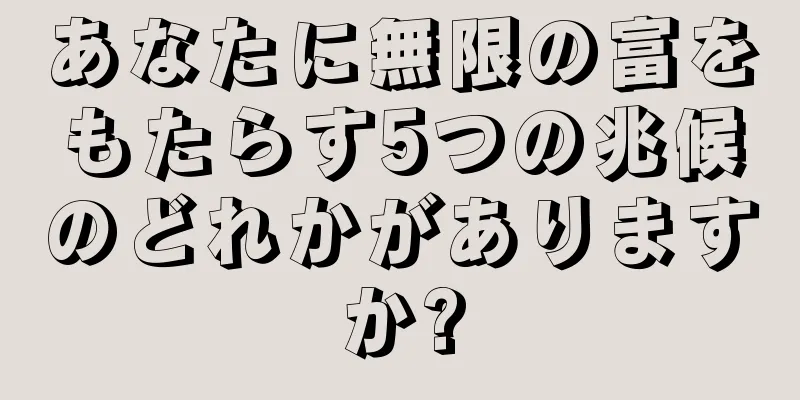 あなたに無限の富をもたらす5つの兆候のどれかがありますか?