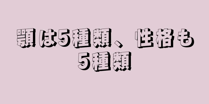 顎は5種類、性格も5種類