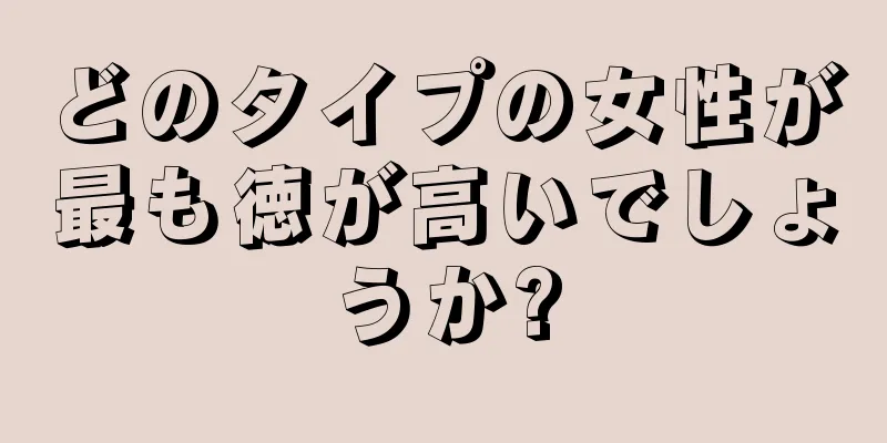 どのタイプの女性が最も徳が高いでしょうか?