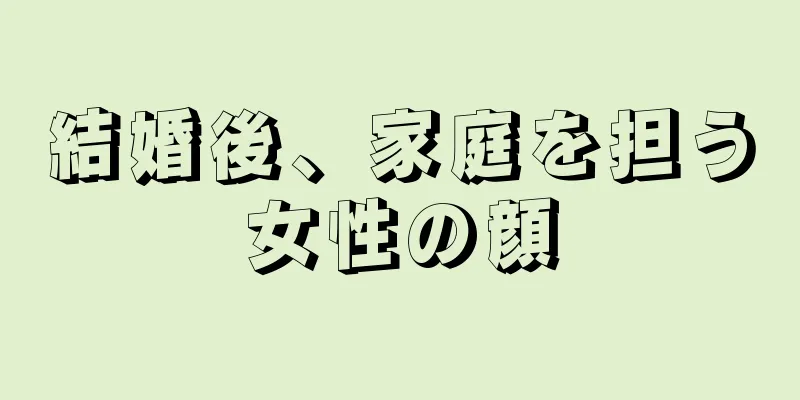 結婚後、家庭を担う女性の顔