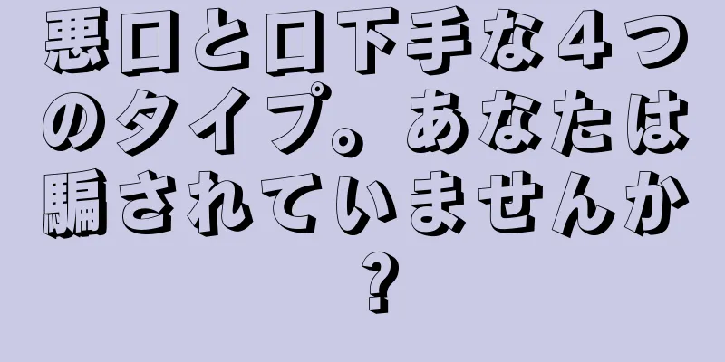 悪口と口下手な４つのタイプ。あなたは騙されていませんか？