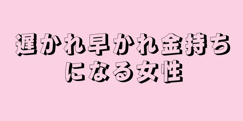 遅かれ早かれ金持ちになる女性