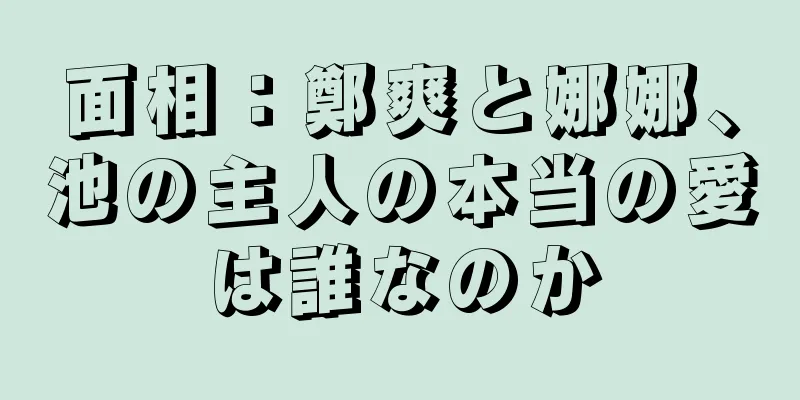 面相：鄭爽と娜娜、池の主人の本当の愛は誰なのか