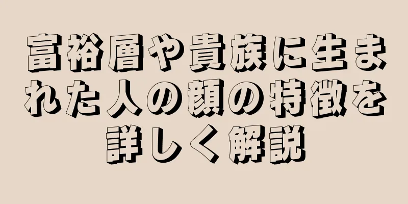 富裕層や貴族に生まれた人の顔の特徴を詳しく解説