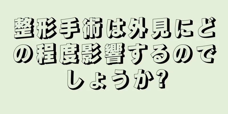 整形手術は外見にどの程度影響するのでしょうか?