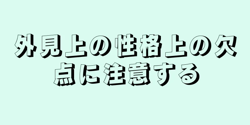 外見上の性格上の欠点に注意する