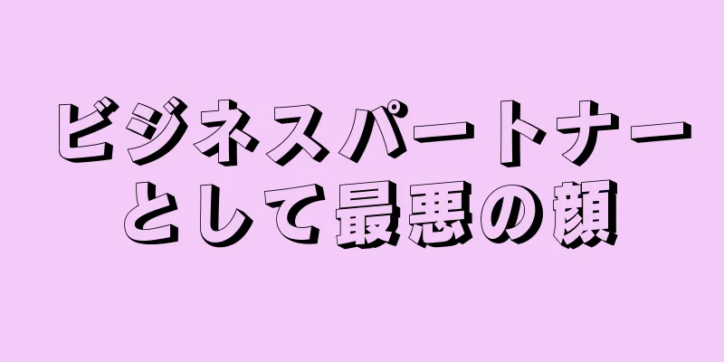 ビジネスパートナーとして最悪の顔