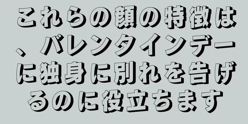 これらの顔の特徴は、バレンタインデーに独身に別れを告げるのに役立ちます