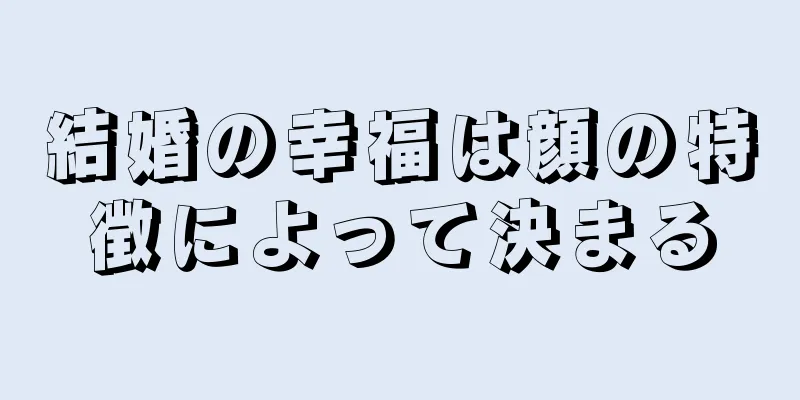 結婚の幸福は顔の特徴によって決まる