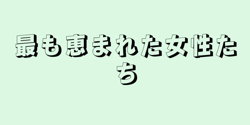 最も恵まれた女性たち