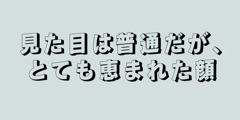 見た目は普通だが、とても恵まれた顔