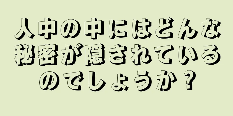 人中の中にはどんな秘密が隠されているのでしょうか？