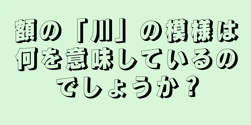 額の「川」の模様は何を意味しているのでしょうか？