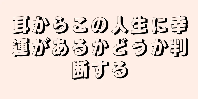 耳からこの人生に幸運があるかどうか判断する