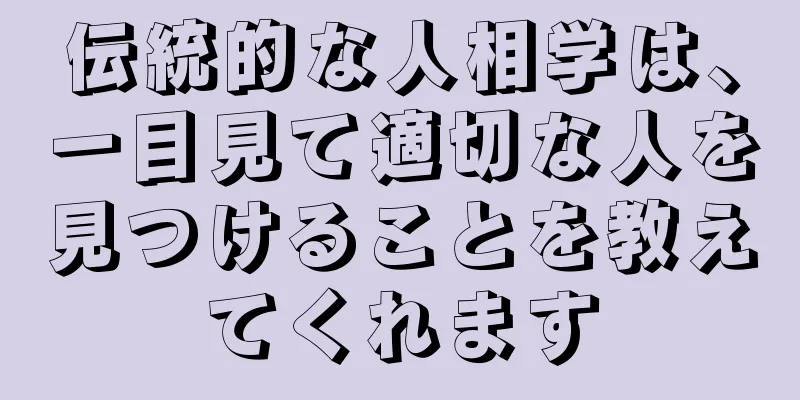 伝統的な人相学は、一目見て適切な人を見つけることを教えてくれます