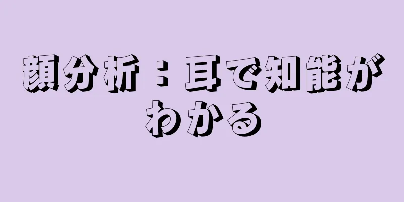 顔分析：耳で知能がわかる