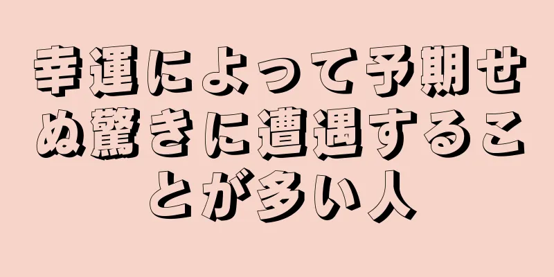 幸運によって予期せぬ驚きに遭遇することが多い人