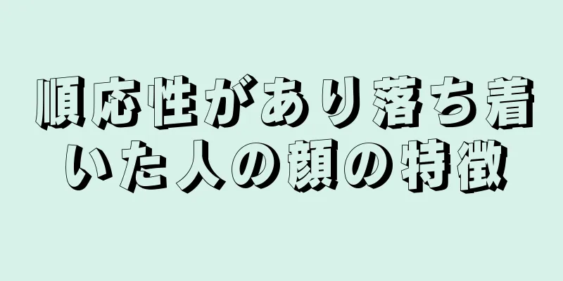 順応性があり落ち着いた人の顔の特徴