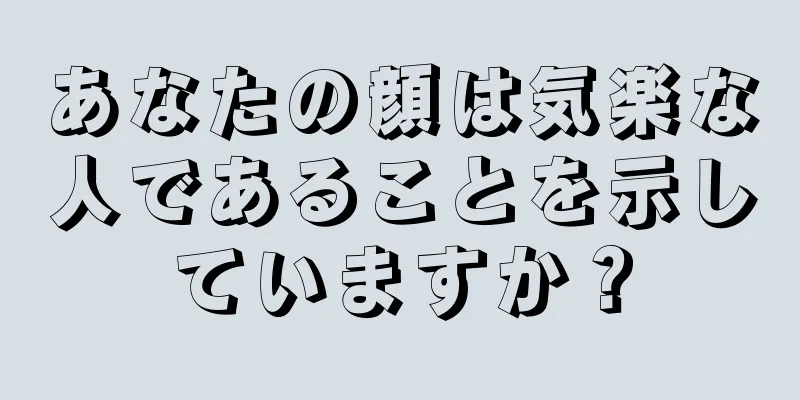 あなたの顔は気楽な人であることを示していますか？