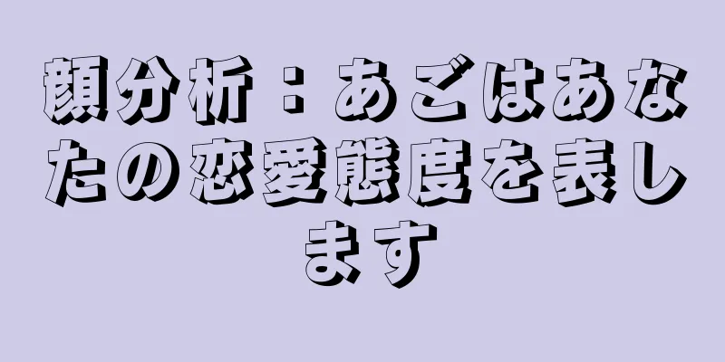 顔分析：あごはあなたの恋愛態度を表します