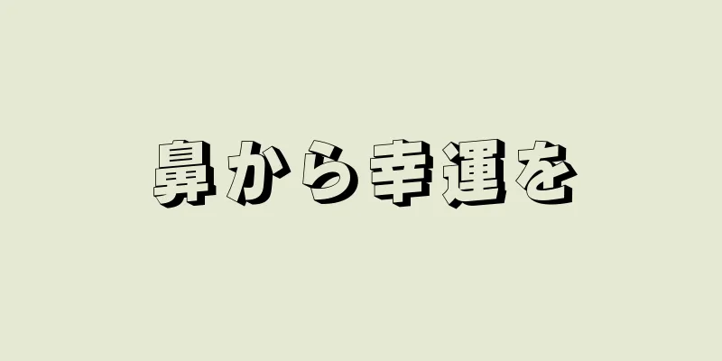 鼻から幸運を