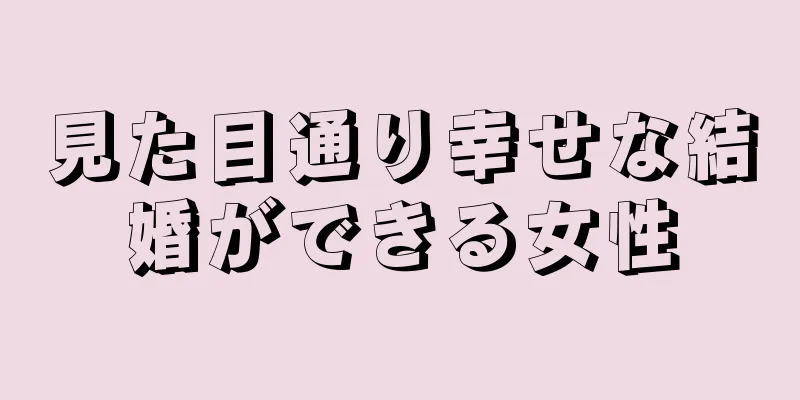 見た目通り幸せな結婚ができる女性