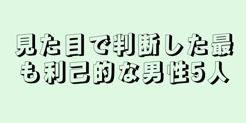 見た目で判断した最も利己的な男性5人