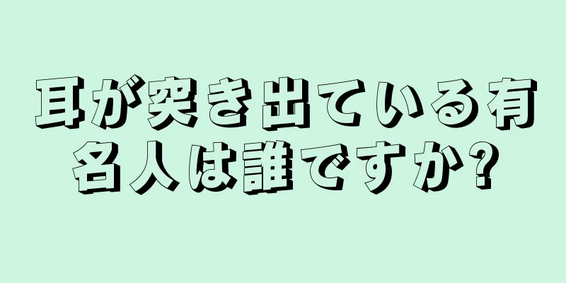 耳が突き出ている有名人は誰ですか?