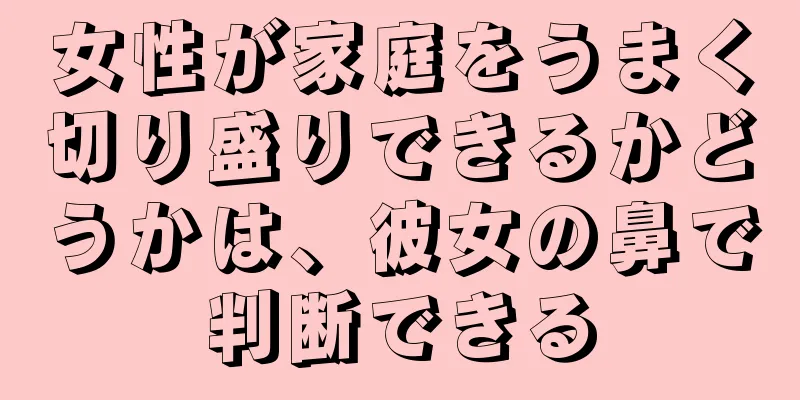 女性が家庭をうまく切り盛りできるかどうかは、彼女の鼻で判断できる