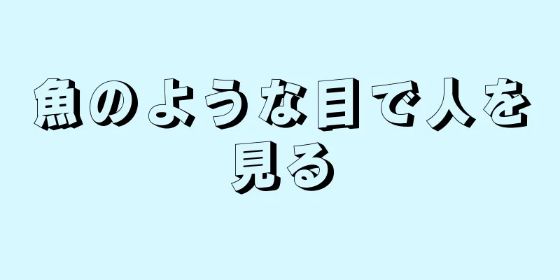 魚のような目で人を見る